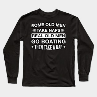 Real Old Men Go Boating Then Take a Nap Funny Boat Lover Dad Grandpa Long Sleeve T-Shirt